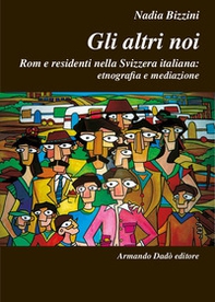 Gli altri noi. Rom e residenti nella Svizzera italiana: etnografia e mediazione - Librerie.coop