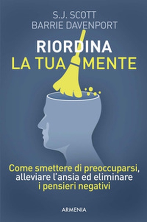 Riordina la tua mente. Come smettere di preoccuparsi, alleviare l'ansia ed eliminare i pensieri negativi - Librerie.coop