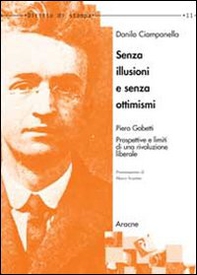 Senza illusioni e senza ottimismi. Piero Gobetti. Prospettive e limiti di una rivoluzione liberale - Librerie.coop