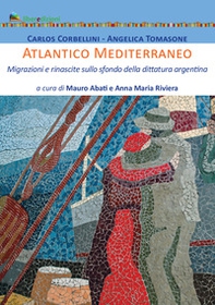Atlantico Mediterraneo. Migrazioni e rinascite sullo sfondo della dittatura argentina - Librerie.coop