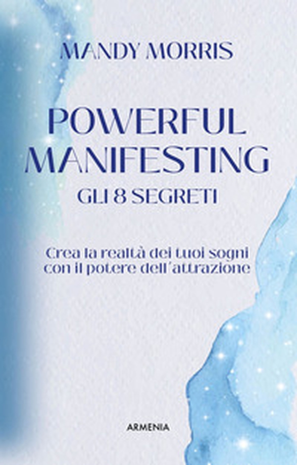 Powerful manifesting. Gli 8 segreti. Crea la realtà dei tuoi sogni con il potere dell'attrazione - Librerie.coop Powerful manifesting. Gli 8 segreti. Crea la realtà dei tuoi sogni con il potere dell'attrazione - Librerie.coop
