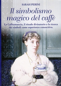 Il simbolismo magico del caffè. La caffeomanzia, il rituale divinatorio e la ricerca dei simboli come esperienza conoscitiva - Librerie.coop
