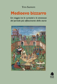 Medioevo bizzarro. Un viaggio tra le curiosità e le stranezze del periodo più affascinante della storia - Librerie.coop