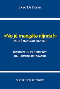 Non è mancato niente («No jé mangát? nìjnd?!»). Diario di un ex dirigente del Comune di Taranto - Librerie.coop
