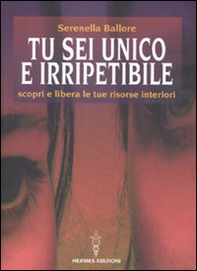 Tu sei unico e irripetibile. Scopri e libera le tue risorse interiori - Librerie.coop
