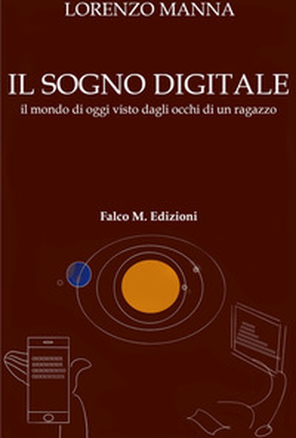 Il sogno digitale. Il mondo di oggi visto dagli occhi di un ragazzo - Librerie.coop Il sogno digitale. Il mondo di oggi visto dagli occhi di un ragazzo - Librerie.coop
