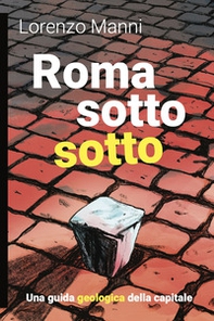 Roma sotto sotto. Una guida geologica della Capitale - Librerie.coop Roma sotto sotto. Una guida geologica della Capitale - Librerie.coop