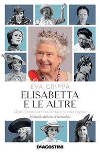 Elisabetta e le altre. Dieci donne per raccontare la vera regina - Librerie.coop