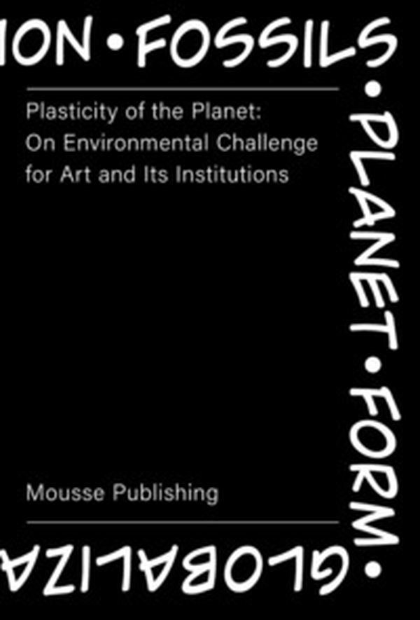 Plasticity of the Planet: on Environmental Challenge for Art and Its Institutions - Librerie.coop Plasticity of the Planet: on Environmental Challenge for Art and Its Institutions - Librerie.coop