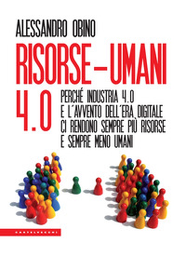 Risorse-umani 4:0. Perché industria 4.0 e l'avvento dell'era digitale ci rendono sempre più risorse e sempre meno umani - Librerie.coop Risorse-umani 4:0. Perché industria 4.0 e l'avvento dell'era digitale ci rendono sempre più risorse e sempre meno umani - Librerie.coop