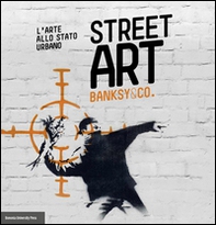 Street art. Banksy and co. L'arte allo stato urbano - Librerie.coop