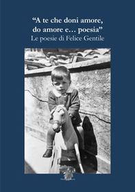 A te che doni amore do amore e... poesia. Le poesie di Felice Gentile - Librerie.coop