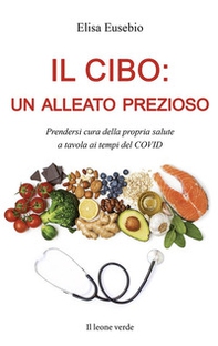 Il cibo: un alleato prezioso. Prendersi cura della propria salute a tavola ai tempi del COVID - Librerie.coop Il cibo: un alleato prezioso. Prendersi cura della propria salute a tavola ai tempi del COVID - Librerie.coop