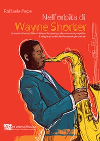 Nell'orbita di Wayne Shorter. La teoria trasformazionale e il sistema del pressing scale come nuova prospettiva di indagine ed analisi della fenomenologia musicale - Librerie.coop