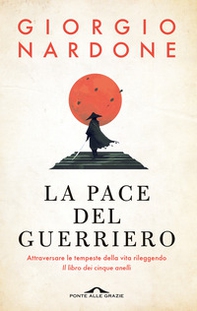 La pace del guerriero. Attraversare le tempeste della vita rileggendo «Il libro dei cinque anelli» - Librerie.coop La pace del guerriero. Attraversare le tempeste della vita rileggendo «Il libro dei cinque anelli» - Librerie.coop