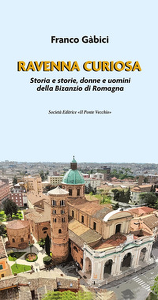 Ravenna curiosa. Storia e storie, donne e uomini della Bisanzio di Romagna - Librerie.coop Ravenna curiosa. Storia e storie, donne e uomini della Bisanzio di Romagna - Librerie.coop