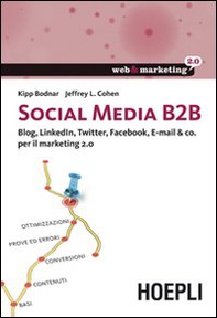 Social Media B2B. Blog, LinkedIn, Twitter, Facebook, E-mail & co. per il marketing 2.0 - Librerie.coop Social Media B2B. Blog, LinkedIn, Twitter, Facebook, E-mail & co. per il marketing 2.0 - Librerie.coop