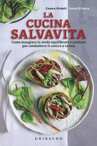 La cucina salvavita. Come mangiare in modo equilibrato e salutare per combattere il cancro a tavola - Librerie.coop