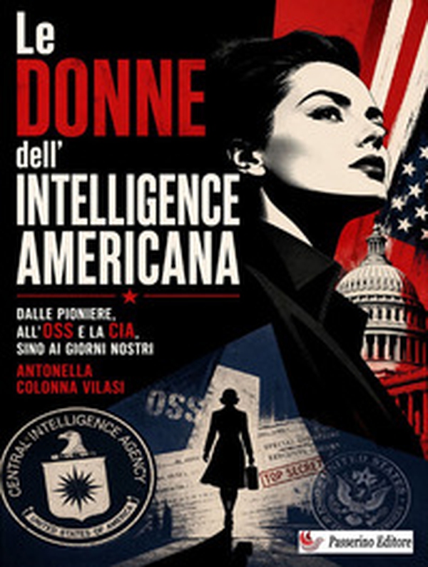Le donne dell'Intelligence americana. Dalle pioniere, all'OSS e la CIA, sino ai giorni nostri - Librerie.coop