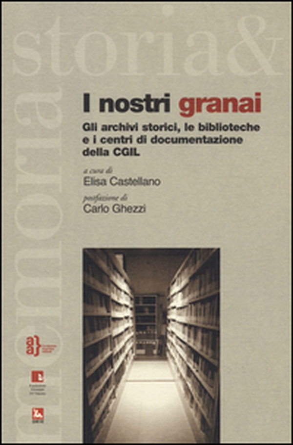 I nostri granai. Gli archivi storici, le biblioteche e i centri di documentazione della CGIL - Librerie.coop I nostri granai. Gli archivi storici, le biblioteche e i centri di documentazione della CGIL - Librerie.coop