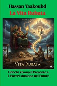 La vita Rubata. I ricchi vivono il presente e i poveri muoiono nel futuro - Librerie.coop