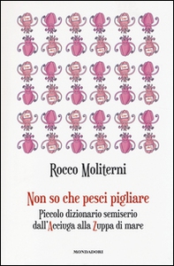 Non so che pesci pigliare. Piccolo dizionario semiserio dall'Acciuga alla Zuppa di mare - Librerie.coop Non so che pesci pigliare. Piccolo dizionario semiserio dall'Acciuga alla Zuppa di mare - Librerie.coop
