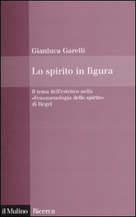 Lo spirito in figura. Il tema dell'estetico nella «Fenomenologia dello spirito» di Hegel - Librerie.coop