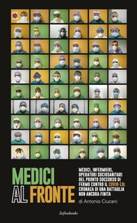 Medici al fronte. Medici, infermieri, operatori sociosanitari del pronto soccorso di Fermo contro il covid-19: cronaca di una battaglia non ancora finita - Librerie.coop