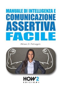 Manuale di intelligenza e comunicazione assertiva facile - Librerie.coop