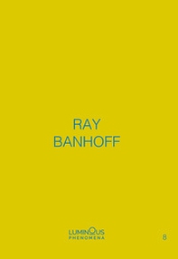 Ray Banhoff. Luminous Phenomena. Ediz. italiana, francese e inglese - Librerie.coop