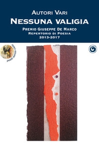 Nessuna valigia. Premio Giuseppe De Marco Repertorio di Poesia 2013-2017 - Librerie.coop