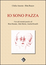 Io sono pazza. Voci dal mondo poetico di Rina Durante, Ada Merini, Amelia Ancora - Librerie.coop