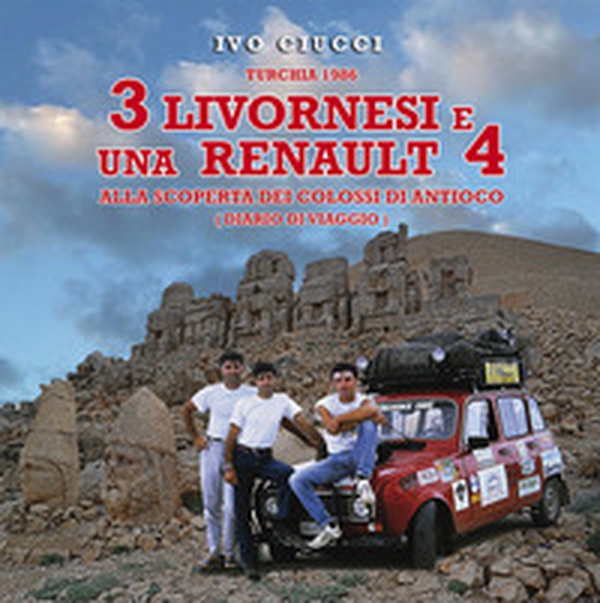 Turchia 1986. 3 livornesi e una Renault 4. Alla scoperta dei Colossi di Antioco (diario di viaggio) - Librerie.coop Turchia 1986. 3 livornesi e una Renault 4. Alla scoperta dei Colossi di Antioco (diario di viaggio) - Librerie.coop