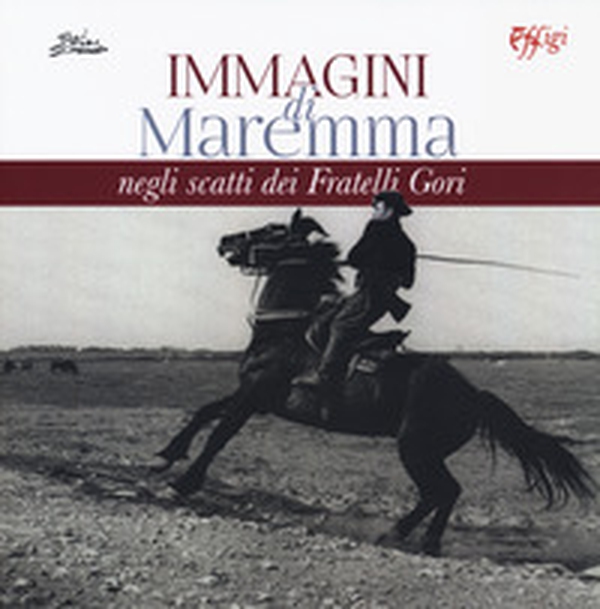 Immagini di Maremma negli scatti dei Fratelli Gori - Librerie.coop Immagini di Maremma negli scatti dei Fratelli Gori - Librerie.coop