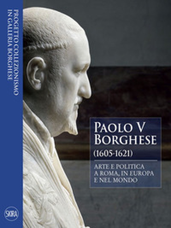 Paolo V Borghese (1605-1621). Arte e politica a Roma, in Europa e nel mondo - Librerie.coop Paolo V Borghese (1605-1621). Arte e politica a Roma, in Europa e nel mondo - Librerie.coop