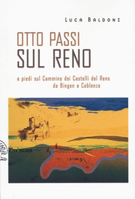 Otto passi sul Reno a piedi sul Cammino dei Castelli del Reno da Bingen a Coblenza - Librerie.coop Otto passi sul Reno a piedi sul Cammino dei Castelli del Reno da Bingen a Coblenza - Librerie.coop