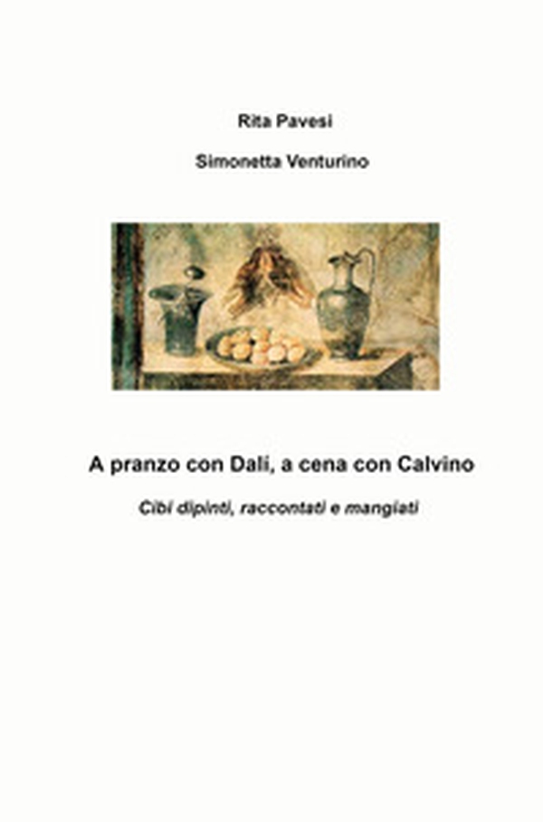 A pranzo con Dali, a cena con Calvino. Cibi dipinti, raccontati e mangiati - Librerie.coop A pranzo con Dali, a cena con Calvino. Cibi dipinti, raccontati e mangiati - Librerie.coop
