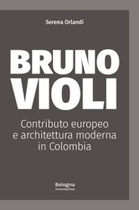 Bruno Violi. Contributo europeo e architettura moderna in Colombia - Librerie.coop