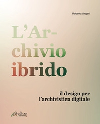 L'archivio ibrido. Il design per l'archivistica digitale - Librerie.coop L'archivio ibrido. Il design per l'archivistica digitale - Librerie.coop