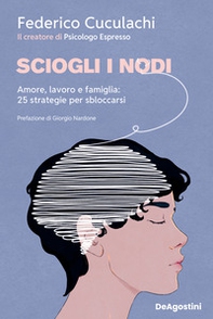 Sciogli i nodi. Amore, lavoro e famiglia: 25 strategie per sbloccarsi - Librerie.coop