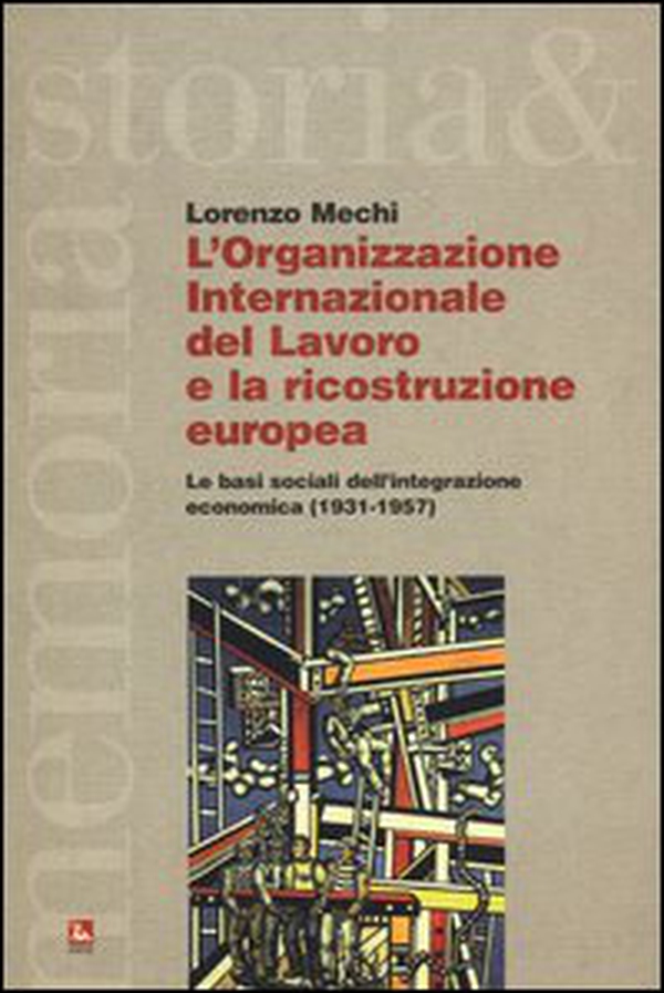 L'Organizzazione Internazionale del Lavoro e la ricostruzione europea. Le basi sociali dell'integrazione economica (1931-1957) - Librerie.coop L'Organizzazione Internazionale del Lavoro e la ricostruzione europea. Le basi sociali dell'integrazione economica (1931-1957) - Librerie.coop
