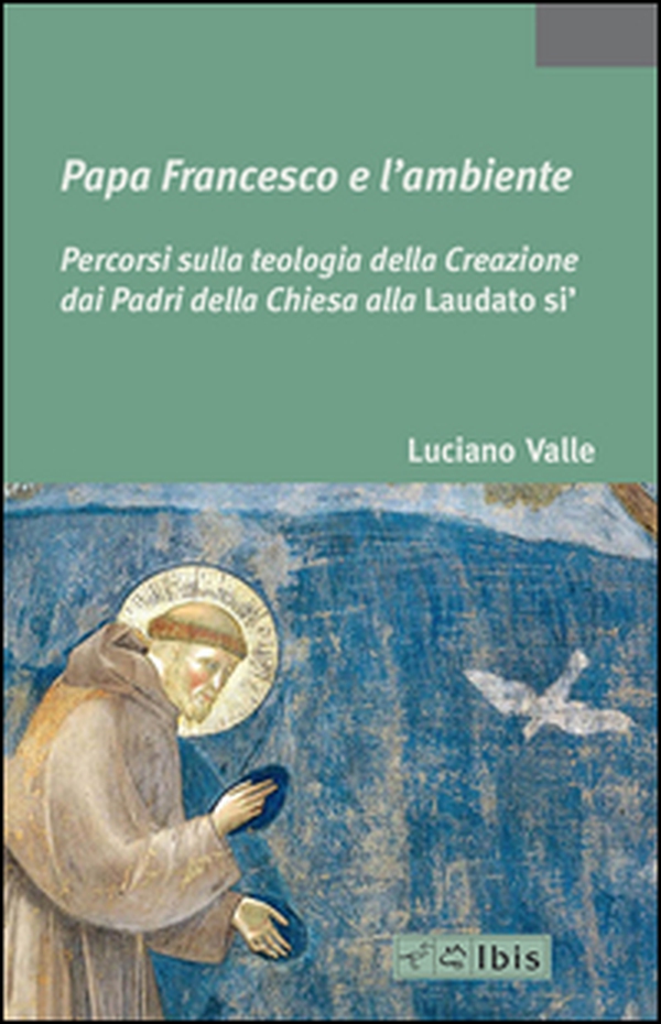 Papa Francesco e l'ambiente. Percorsi sulla teologia della Creazione dai Padri della Chiesa alla «Laudato si'» - Librerie.coop Papa Francesco e l'ambiente. Percorsi sulla teologia della Creazione dai Padri della Chiesa alla «Laudato si'» - Librerie.coop