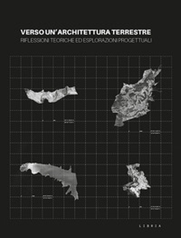 Verso un'architettura terrestre. Riflessioni teoriche ed esplorazioni progettuali - Librerie.coop