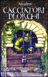 Cacciatori di orchi. Nessuno apra la porta del proprio destino. Esso è ovunque - Librerie.coop
