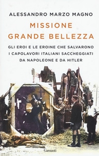 Missione grande bellezza. Gli eroi e le eroine che salvarono i capolavori italiani saccheggiati da Napoleone e da Hitler - Librerie.coop Missione grande bellezza. Gli eroi e le eroine che salvarono i capolavori italiani saccheggiati da Napoleone e da Hitler - Librerie.coop