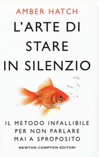 L'arte di stare in silenzio. Il metodo infallibile per non parlare mai a sproposito - Librerie.coop