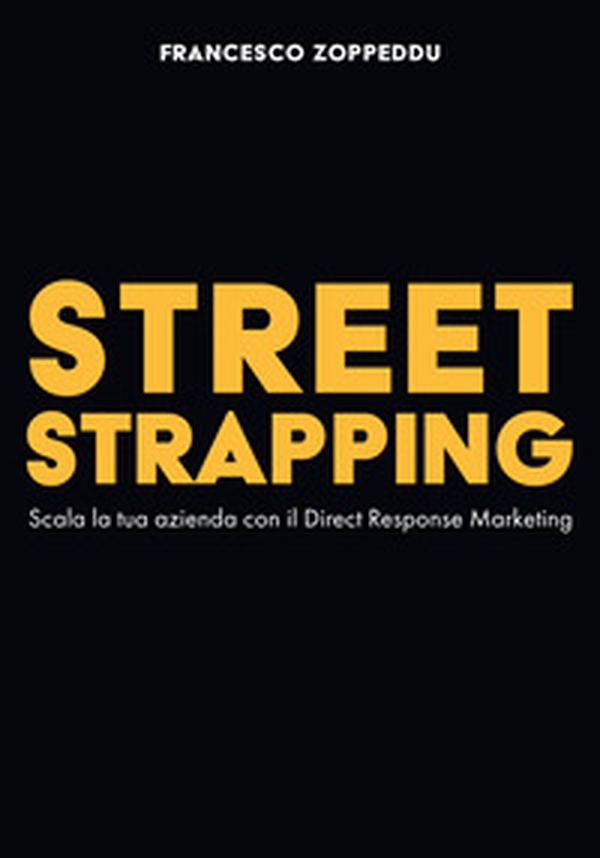 Street Strapping. Scala la tua azienda con il Direct Response Marketing - Librerie.coop Street Strapping. Scala la tua azienda con il Direct Response Marketing - Librerie.coop