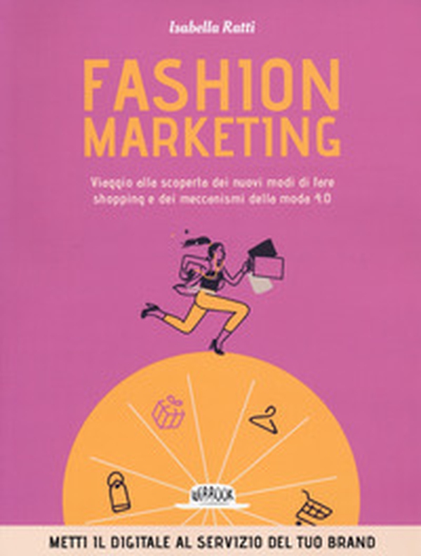 Fashion marketing. Viaggio alla scoperta dei nuovi modi di fare shopping e dei meccanismi della moda 4.0 - Librerie.coop Fashion marketing. Viaggio alla scoperta dei nuovi modi di fare shopping e dei meccanismi della moda 4.0 - Librerie.coop