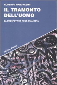 Il tramonto dell'uomo. La prospettiva post-umanista - Librerie.coop
