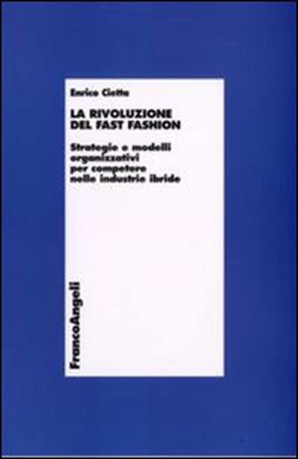 La rivoluzione del fast fashion. Strategie e modelli organizzativi per competere nelle industrie ibride - Librerie.coop La rivoluzione del fast fashion. Strategie e modelli organizzativi per competere nelle industrie ibride - Librerie.coop